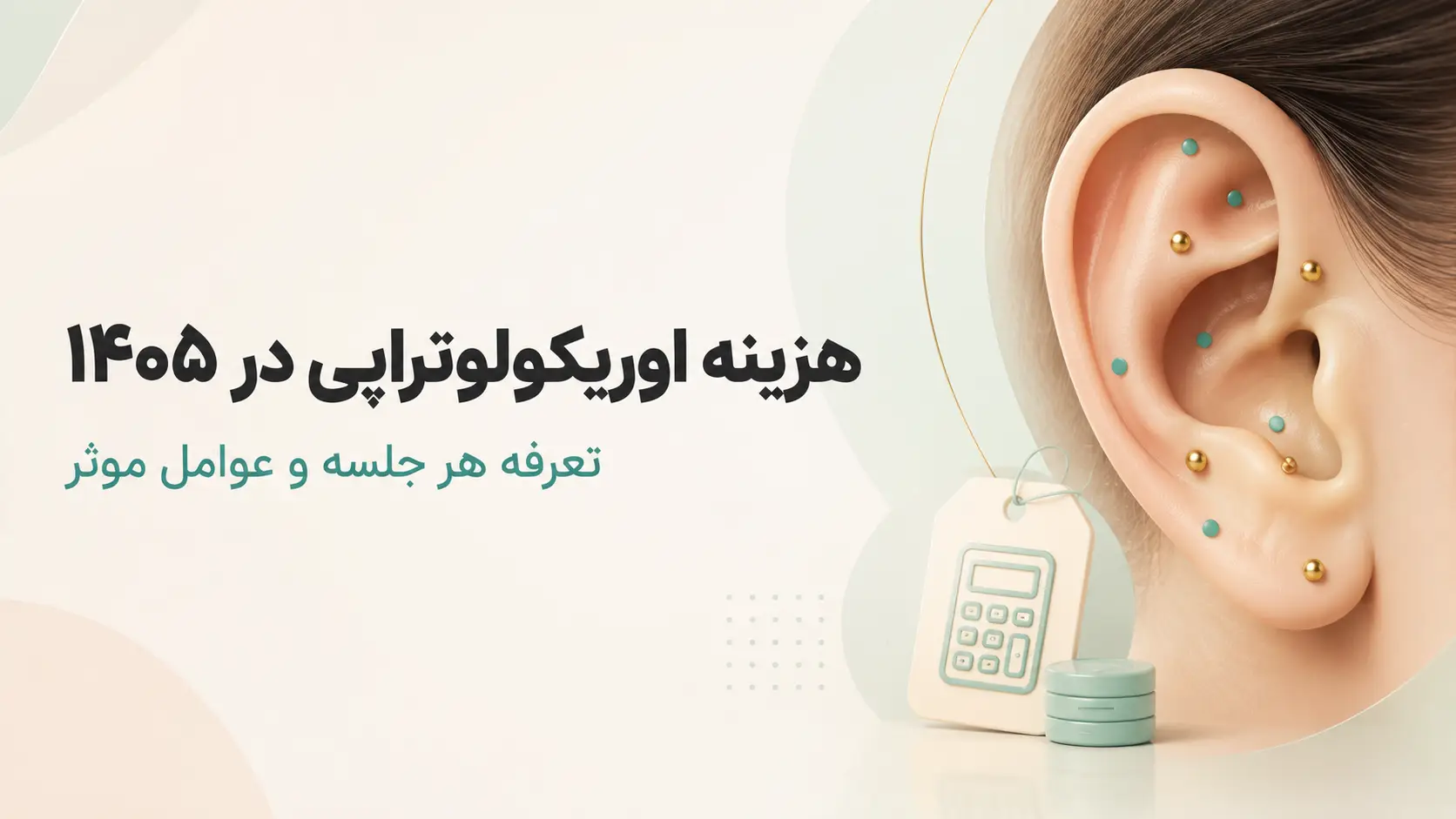 هزینه اوریکولوتراپی در ۱۴۰۵؛ تعرفه هر جلسه و عوامل مؤثر